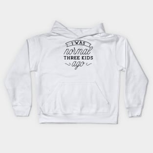 I Was Normal Three Kids Ago Kids Hoodie